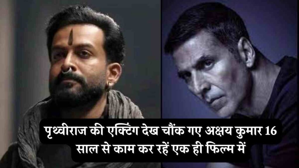 Akshay introduced Prithviraj पृथ्वीराज की एक्टिंग देख चौंक गए अक्षय कुमार 16 साल से काम कर रहें एक ही फिल्म में