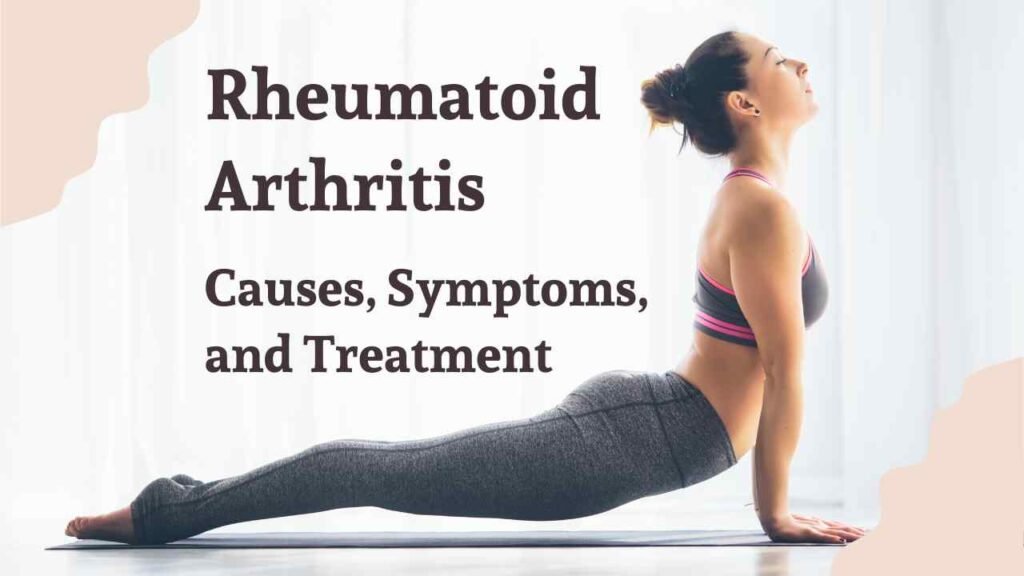 Rheumatoid Arthritis: Causes, Symptoms and Treatment