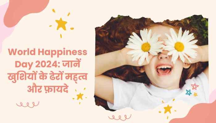 World Happiness Day 2024: जानें खुशियों के ढेरों मह्त्व और फ़ायदे
