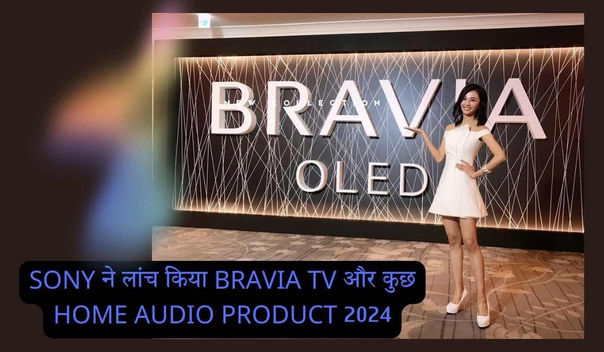Sony ने लांच किया Bravia TV और कुछ Home Audio Product 2024