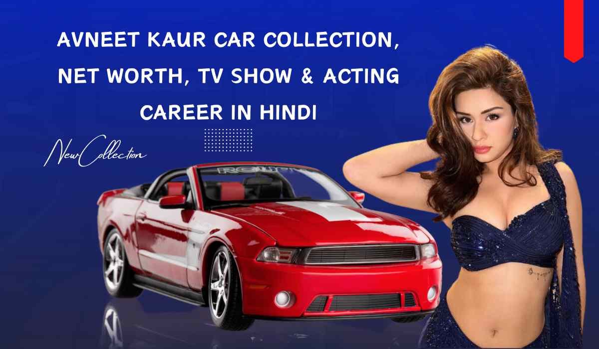 Avneet Kaur Car Collection, Net Worth,