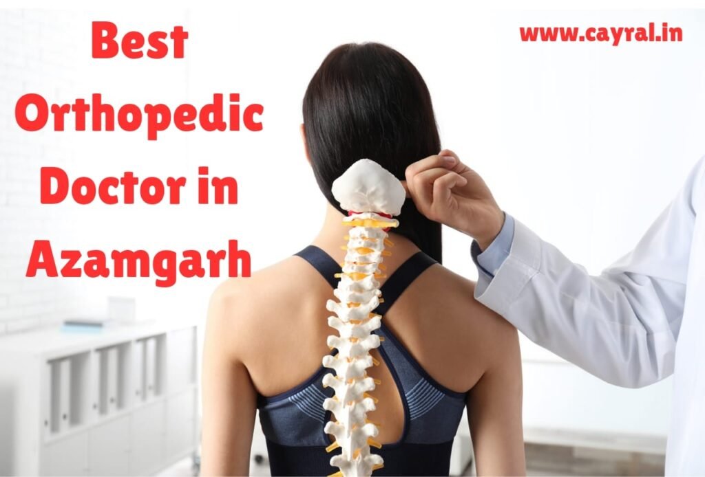 Best Orthopedic Doctors in Azamgarh: आर्थोपेडिक के बारे में आप क्या जानते हैं? Blog | Cayral Best Orthopedic Doctors in Azamgarh